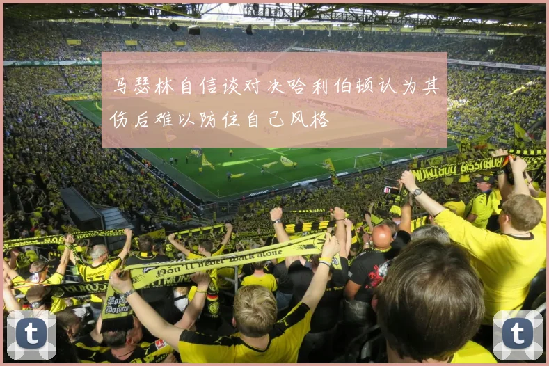 马瑟林自信谈对决哈利伯顿认为其伤后难以防住自己风格