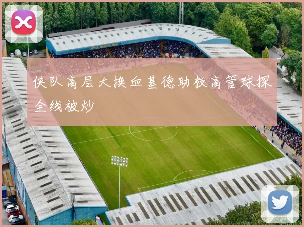 侠队高层大换血基德助教高管球探全线被炒